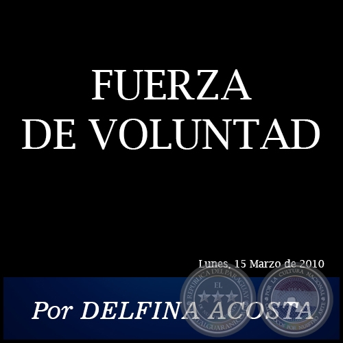 FUERZA DE VOLUNTAD - Por DELFINA ACOSTA -  Lunes, 15 Marzo de 2010